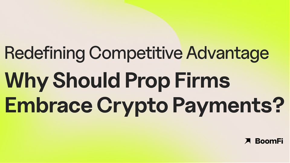 Redefining Competitive Advantage: Why Prop Firms Should Leverage Crypto Payments?